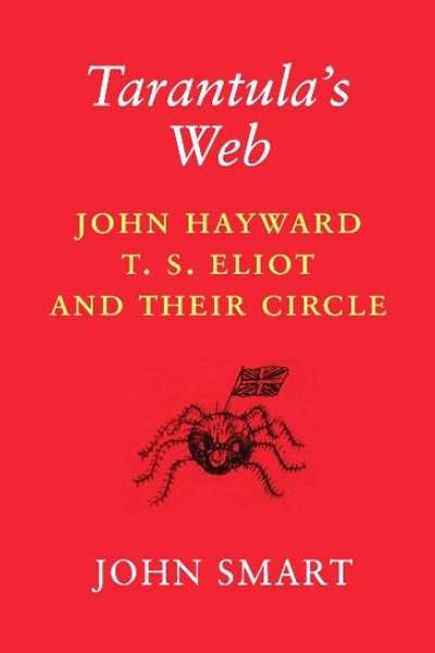 Steven Carroll reviews &#039;Tarantula&#039;s Web: John Hayward, T.S. Eliot and their circle&#039; by John Smart