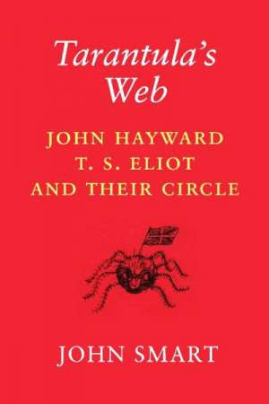 Steven Carroll reviews &#039;Tarantula&#039;s Web: John Hayward, T.S. Eliot and their circle&#039; by John Smart
