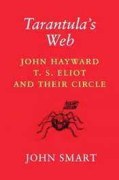 Steven Carroll reviews 'Tarantula's Web: John Hayward, T.S. Eliot and their circle' by John Smart