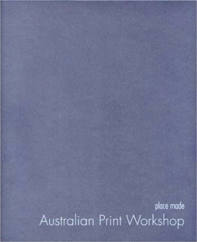 Alisa Bunbury reviews &#039;Place Made: Australian Print Workshop&#039; edited by Roger Butler and Anne Virgo