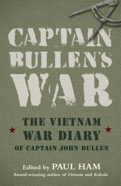 Elisabeth Holdsworth reviews &#039;Captain Bullen’s War: The Vietnam War diary of Captain John Bullen&#039; edited by Paul Ham
