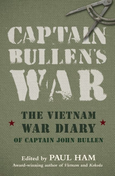 Elisabeth Holdsworth reviews 'Captain Bullen’s War: The Vietnam War diary of Captain John Bullen' edited by Paul Ham