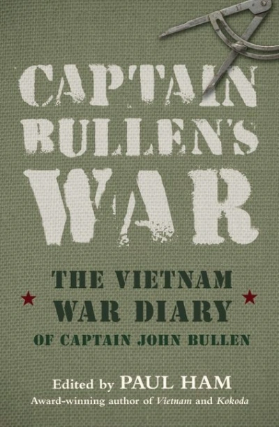 Elisabeth Holdsworth reviews &#039;Captain Bullen’s War: The Vietnam War diary of Captain John Bullen&#039; edited by Paul Ham