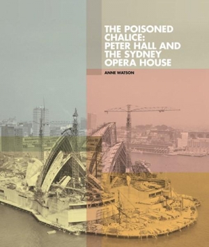 Andrew Montana reviews &#039;The Poisoned Chalice: Peter Hall and the Sydney Opera House&#039; by Anne Watson