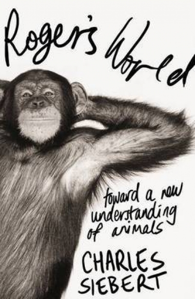 Kathleen Steele reviews ‘Roger’s World: Toward a new understanding of animals’ by Charles Siebert