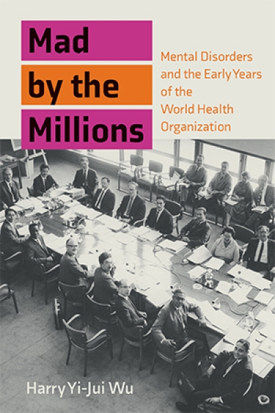 James Dunk reviews &#039;Mad by the Millions: Mental disorders and the early years of the World Health Organization&#039; by Harry Yi-Jui Wu