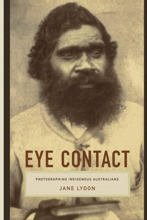 Helen Ennis reviews ‘Eye Contact: Photographing Indigenous Australians’ by Jane Lydon
