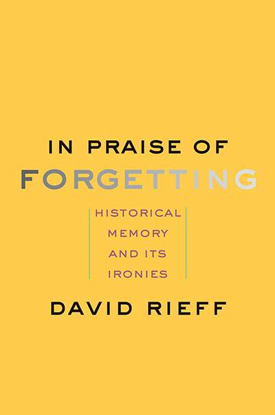 Andrea Goldsmith reviews 'In Praise of Forgetting: Historical memory and its ironies' by David Rieff