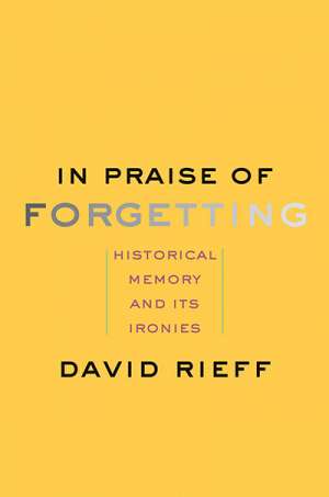 Andrea Goldsmith reviews &#039;In Praise of Forgetting: Historical memory and its ironies&#039; by David Rieff