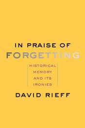Andrea Goldsmith reviews 'In Praise of Forgetting: Historical memory and its ironies' by David Rieff