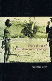 Francesca Merlan reviews ‘A Cautious Silence: The politics of Australian anthropology’ by Geoffrey Gray