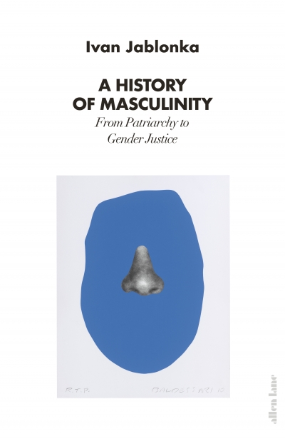 Shannon Burns reviews &#039;A History of Masculinity: From patriarchy to gender justice&#039; by Ivan Jablonka, translated by Nathan Bracher