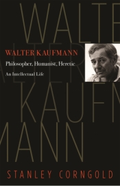 Lewis Rosenberg reviews 'Walter Kaufmann: Philosopher, humanist, heretic' by Stanley Corngold