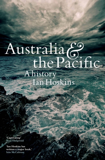 Robin Gerster reviews &#039;Australia and the Pacific: A history&#039; by Ian Hoskins
