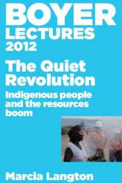 Tim Rowse reviews 'The Quiet Revolution: Indigenous People and the Resources Boom (2012 Boyer Lectures)' by Marcia Langton