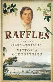 Paul Madden reviews 'Raffles and the Golden Opportunity, 1781–1826' by Victoria Glendinning