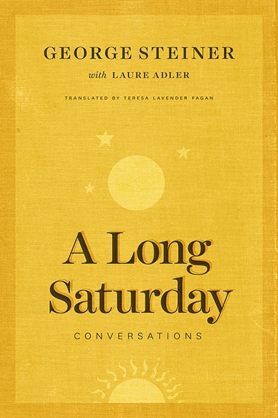 Andrew Fuhrmann reviews &#039;A Long Saturday: Conversations&#039; by George Steiner and Laure Adler