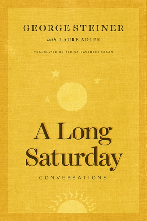 Andrew Fuhrmann reviews &#039;A Long Saturday: Conversations&#039; by George Steiner and Laure Adler