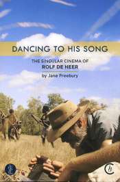 Jake Wilson reviews 'Dancing to His Song: The singular cinema of Rolf de Heer' by Jane Freebury