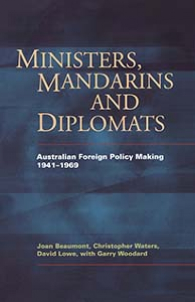 Peter Edwards reviews &#039;Ministers, Mandarins and Diplomats: Australian foreign policy making 1941–1969&#039; by Joan Beaumont, Christopher Waters, and David Lowe, with Garry Woodard