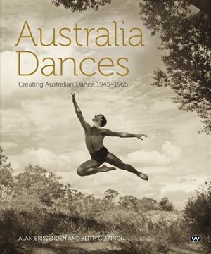 David Tissiman reviews &#039;Australia Dances: Creating Australian dance 1945–1965&#039; by Alan Brissenden and Keith Glennon