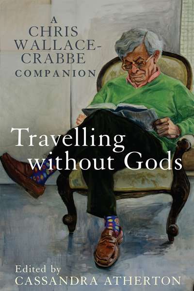 Anthony Lynch reviews &#039;Travelling Without Gods: A Chris Wallace-Crabbe companion&#039; edited by Cassandra Atherton and &#039;My Feet Are Hungry&#039; by Chris Wallace-Crabbe