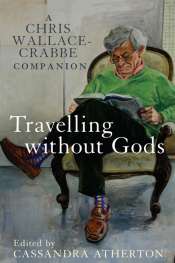 Anthony Lynch reviews 'Travelling Without Gods: A Chris Wallace-Crabbe companion' edited by Cassandra Atherton and 'My Feet Are Hungry' by Chris Wallace-Crabbe