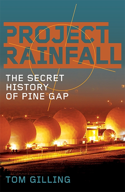 Alison Broinowski reviews &#039;Project RAINFALL: The Secret History of Pine Gap&#039; by Tom Gilling