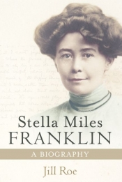 Kerryn Goldsworthy reviews 'Stella Miles Franklin: A biography' by Jill Roe
