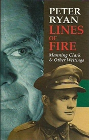 Peter Pierce reviews 'Lines of Fire: Manning Clark and Other Writings' by Peter Ryan