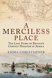 Norman Etherington reviews 'A Merciless Place: The lost story of Britain’s convict disaster in Africa and how it led to the settlement of Australia' by Emma Christopher