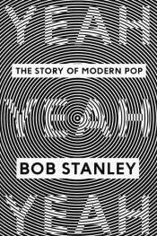 Andrew McMillen reviews 'Yeah Yeah Yeah: The story of modern pop' by Bob Stanley