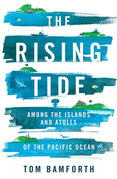 Ceridwen Spark reviews &#039;The Rising Tide: Among the islands and atolls of the Pacific Ocean&#039; by Tom Bamforth