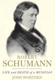 Roger Covell reviews 'Robert Schumann: Life and death of a musician' by John Worthen