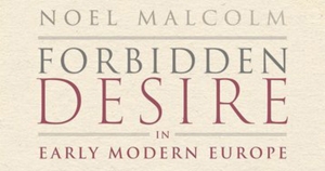 Miles Pattenden reviews ‘Forbidden Desire in Early Modern Europe: Male-male sexual relations, 1400-1750’ by Noel Malcolm