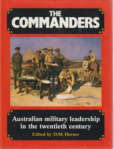 John McCarthy reviews ‘The Commanders’ by D. M. Horner (ed.) and ‘War Without Glory’ by J. D. Balfe