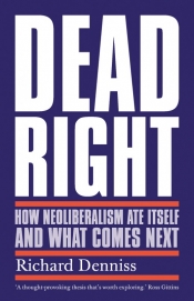 Rubik Roy reviews 'Dead Right: How neoliberalism ate itself and what comes next' by Richard Denniss