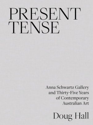 Sophie Knezic reviews &#039;Present Tense: Anna Schwartz Gallery And Thirty-Five Years Of Contemporary Australian Art&#039; by Doug Hall