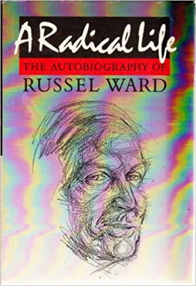 Humphrey McQueen reviews &#039;A Radical Life: The autobiography of Russel Ward&#039; by Russel Ward