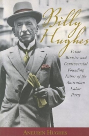 John Wanna reviews 'Billy Hughes: Prime Minister and controversial founding father of the Australian Labor Party' by Aneurin Hughes