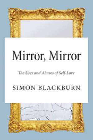Tim Oakley reviews &#039;Mirror, Mirror: The uses and abuses of self-love&#039; by Simon Blackburn