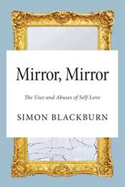 Tim Oakley reviews 'Mirror, Mirror: The uses and abuses of self-love' by Simon Blackburn