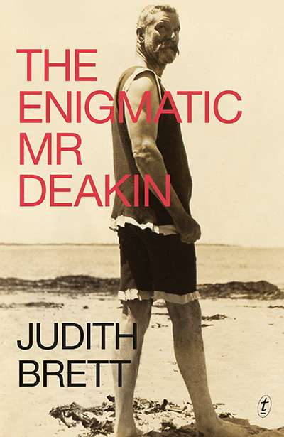 John Rickard reviews &#039;The Enigmatic Mr Deakin&#039; by Judith Brett