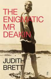 John Rickard reviews 'The Enigmatic Mr Deakin' by Judith Brett