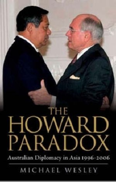 Allan Gyngell reviews &#039;The Howard Paradox: Australian diplomacy in Asia 1996–2006&#039; by Michael Wesley