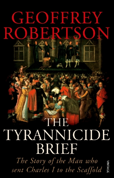 John Button reviews ‘The Tyrannicide Brief: The story of the man who sent Charles I to the scaffold’ by Geoffrey Robertson