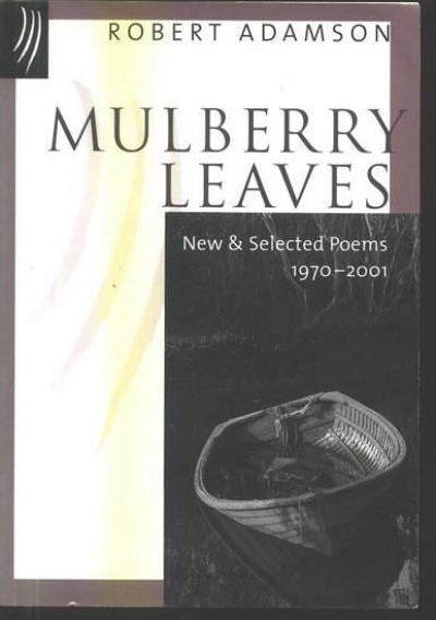 Martin Duwell reviews 'Mulberry Leaves: New and selected poems, 1970–2001' by Robert Adamson