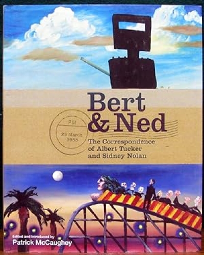 Mary Eagle reviews &#039;Bert &amp; Ned: The correspondence of Albert Tucker and Sidney Nolan&#039; edited by Patrick McCaughey