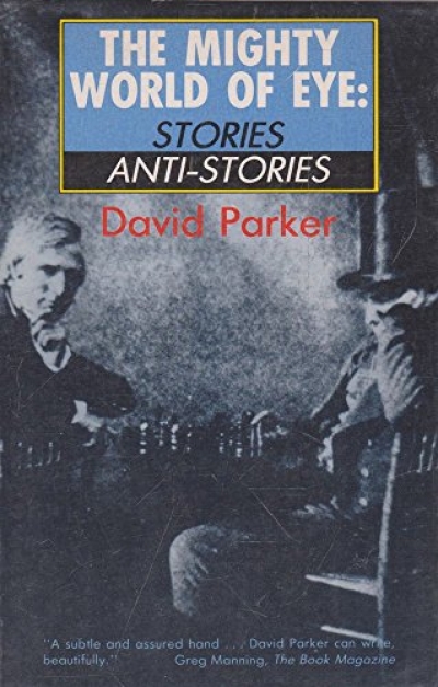 Wenche Ommundsen reviews &#039;The Mighty World of Eye: Stories/Anti-Stories&#039; by David Parker