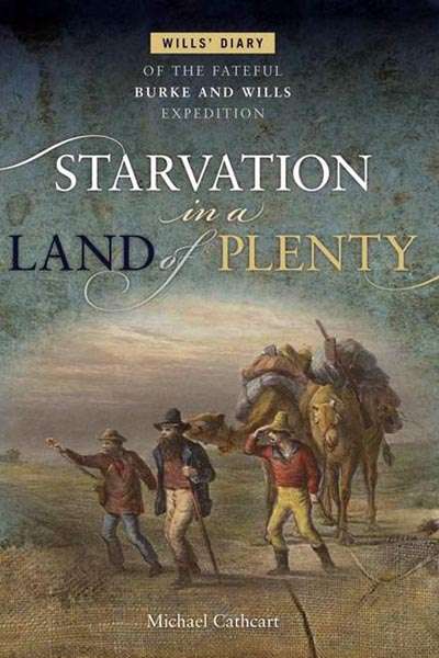 Peter Menkhorst reviews &#039;Starvation in a Land of Plenty: Wills’ diary of the fateful Burke and Wills expedition&#039; by Michael Cathcart